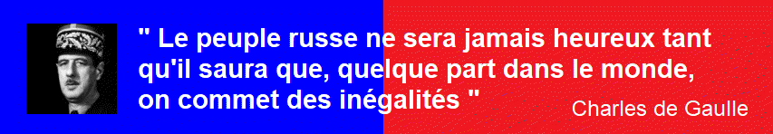 CITATION : " Le peuple russe ne sera jamais heureux tant qu'il saura que, quelque part dans le monde, on commet des ingalits " Charles de Gaulle