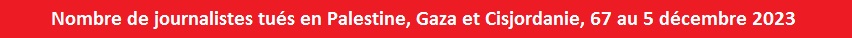 Nombre de journalistes tus en Palestine, Gaza et Cisjordanie, 67 au 5 dcembre 2023