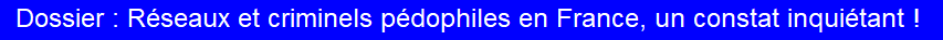 Dossier : R�seaux et criminels p�dophiles en France, un constat inqui�tant !