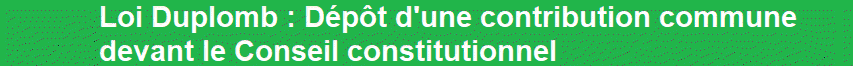Loi Duplomb : D�p�t d'une contribution commune devant le Conseil constitutionnel